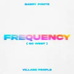 Gabry Ponte & Village People — Frequency (Go West)