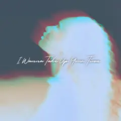 Обложка трека I Wanna Take Up Your Time